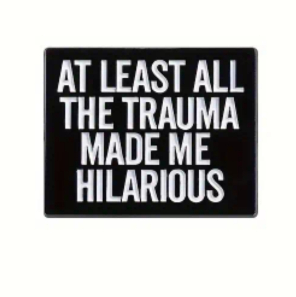 AT LEAST ALL THE TRAUMA MADE ME HILARIOUS PIN